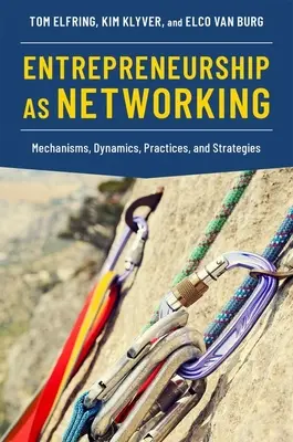 A vállalkozói tevékenység mint hálózatépítés: Mechanizmusok, dinamikák, gyakorlatok és stratégiák - Entrepreneurship as Networking: Mechanisms, Dynamics, Practices, and Strategies