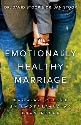 Az érzelmileg egészséges házasság: Egymás megértése által közelebb kerülni egymáshoz - The Emotionally Healthy Marriage: Growing Closer by Understanding Each Other