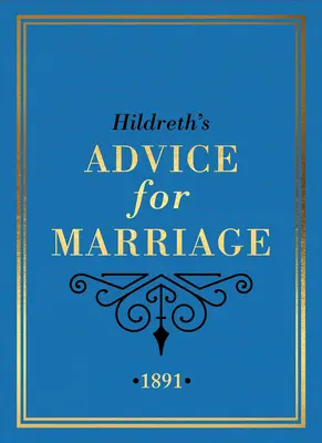 Hildreth házassági tanácsai, 1891: Felháborító teendők és tilalmak férfiaknak, nőknek és pároknak a viktoriánus Angliából - Hildreth's Advice for Marriage, 1891: Outrageous Do's and Don'ts for Men, Women and Couples from Victorian England