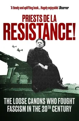 Az ellenállás papjai! A fasizmus ellen harcoló laza kanonokok a huszadik században - Priests de la Resistance!: The Loose Canons Who Fought Fascism in the Twentieth Century