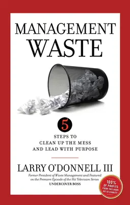 Vezetői pazarlás: 5 lépés a rendetlenség eltakarításához és a céltudatos vezetéshez - Management Waste: 5 Steps to Clean Up the Mess and Lead with Purpose