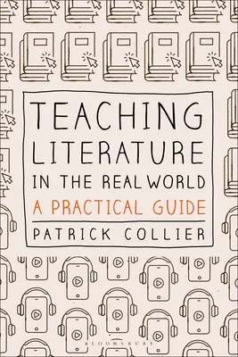 Irodalomtanítás a való világban: Gyakorlati útmutató - Teaching Literature in the Real World: A Practical Guide