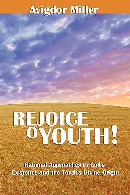 Örvendezz ó ifjúság! Racionális megközelítések Isten létezéséhez és a Tóra isteni eredetéhez - Rejoice O Youth: Rational Approaches to God's Existence and the Torah's Divine Origin