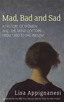 Őrült, rossz és szomorú - A nők és az elmeorvosok története 1800-tól napjainkig - Mad, Bad And Sad - A History of Women and the Mind Doctors from 1800 to the Present