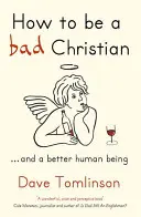 Hogyan legyünk rossz keresztények: ... és jobb emberek - How to Be a Bad Christian: ... and a Better Human Being