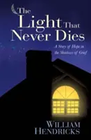 A fény, amely soha nem hal meg: A remény története a gyász árnyékában - The Light That Never Dies: A Story of Hope in the Shadows of Grief