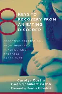 8 kulcs az evészavarból való felépüléshez: Hatékony stratégiák a terápiás gyakorlatból és személyes tapasztalatokból - 8 Keys to Recovery from an Eating Disorder: Effective Strategies from Therapeutic Practice and Personal Experience