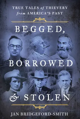 Koldult, kölcsönvett és lopott: Igaz történetek a tolvajlásról Amerika múltjából - Begged, Borrowed, & Stolen: True Tales of Thievery from America's Past