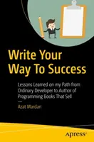 Írj utat a sikerhez: Az átlagos fejlesztőtől az eladható programozási könyvek szerzőjévé válásom során szerzett tapasztalataim - Write Your Way to Success: Lessons Learned on My Path from Ordinary Developer to Author of Programming Books That Sell