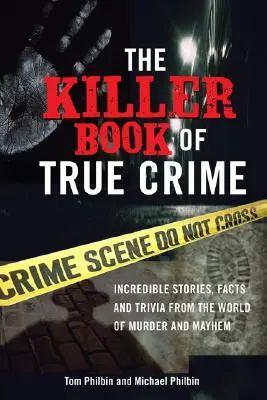 The Killer Book of True Crime: Hihetetlen történetek, tények és apróságok a gyilkosságok és bűntények világából - The Killer Book of True Crime: Incredible Stories, Facts and Trivia from the World of Murder and Mayhem