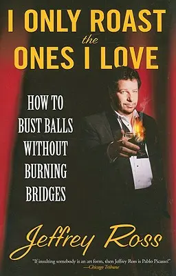 Csak azokat sütöm meg, akiket szeretek: Hogyan törjünk össze anélkül, hogy felégetnénk a hidakat? - I Only Roast the Ones I Love: How to Bust Balls Without Burning Bridges