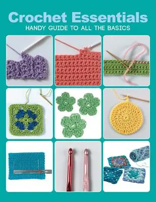 A horgolás alapjai: Kézikönyv az alapokhoz - Crochet Essentials: Handy Guide to All the Basics