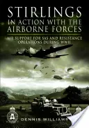 Stirlingek a légideszant erőknél: SAS és az ellenállási műveletek légi támogatása a második világháborúban - Stirlings in Action with the Airborne Forces: Air Support for SAS and Resistance Operations During WWII