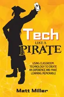 Tech Like a PIRATE: Az osztálytermi technológia használata az élmény megteremtésére és a tanulás emlékezetessé tételére - Tech Like a PIRATE: Using Classroom Technology to Create an Experience and Make Learning Memorable