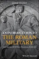 Bevezetés a római katonaságba: Marius-tól (Kr. e. 100) II. Theodosiusig (Kr. e. 450) - An Introduction to the Roman Military: From Marius (100 Bce) to Theodosius II (450 Ce)
