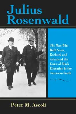 Julius Rosenwald: The Man Who Built Sears, Roebuck and Advanced the Cause of Black Education in the American South (A férfi, aki felépítette a Sears, Roebuckot és előmozdította a fekete oktatás ügyét az amerikai délen) - Julius Rosenwald: The Man Who Built Sears, Roebuck and Advanced the Cause of Black Education in the American South