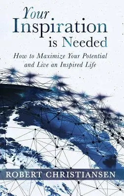 Az Ön inspirációjára van szükség: Hogyan maximalizáljuk a lehetőségeinket és éljünk inspirált életet? - Your Inspiration is Needed: How to Maximize Your Potential and Live an Inspired Life