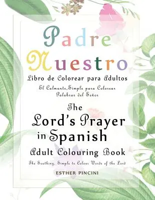 Az Úr imája spanyolul Felnőtt színezőkönyv: Padre Nuestro Libro de Colorear para Adultos: Az Úr megnyugtató, egyszerűen színezhető szavai: El - The Lord's Prayer in Spanish Adult Colouring Book: Padre Nuestro Libro de Colorear para Adultos: The Soothing, Simple to Colour Words of the Lord: El