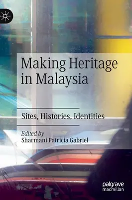 Az örökség megteremtése Malajziában: Helyszínek, történetek, identitások - Making Heritage in Malaysia: Sites, Histories, Identities