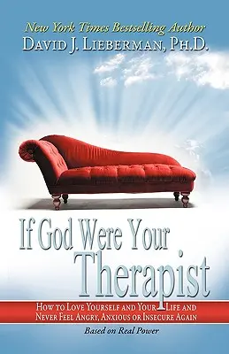 Ha Isten lenne a terapeutád: Hogyan szeresd magad és az életed, és soha többé ne érezd magad dühösnek, szorongónak vagy bizonytalannak magadat - If God Were Your Therapist: How to Love Yourself and Your Life and Never Feel Angry, Anxious or Insecure Again