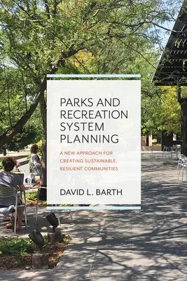 Parks and Recreation System Planning: Új megközelítés a fenntartható, ellenálló közösségek létrehozásához - Parks and Recreation System Planning: A New Approach for Creating Sustainable, Resilient Communities