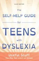 Önsegítő útmutató diszlexiás tizenéveseknek: Hasznos dolgok, amiket talán nem tanulsz meg az iskolában - The Self-Help Guide for Teens with Dyslexia: Useful Stuff You May Not Learn at School