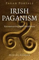 Pogány portálok - Ír pogányság: Az ír többistenhit újjáépítése - Pagan Portals - Irish Paganism: Reconstructing Irish Polytheism