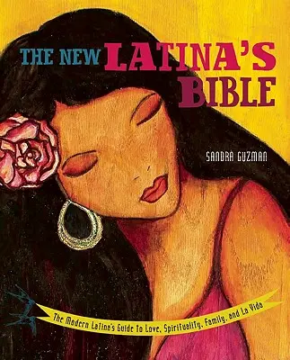 Az új Latina Biblia: A modern latina útmutatója a szerelemhez, a spiritualitáshoz, a családhoz és a La Vida-hoz (átdolgozott) - New Latina's Bible: The Modern Latina's Guide to Love, Spirituality, Family, and La Vida (Revised)