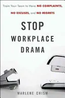 Stop Workplace Drama: Tréning a csapatnak, hogy ne legyen panasz, kifogás és megbánás - Stop Workplace Drama: Train Your Team to Have No Complaints, No Excuses, and No Regrets