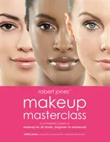 Robert Jones sminkmesterkurzusa: A Complete Course in Makeup for All Levels, Kezdőktől a haladóig - Robert Jones' Makeup Masterclass: A Complete Course in Makeup for All Levels, Beginner to Advanced