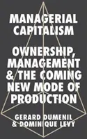 Menedzserkapitalizmus: Tulajdonlás, menedzsment és az eljövendő új termelési mód - Managerial Capitalism: Ownership, Management, and the Coming New Mode of Production