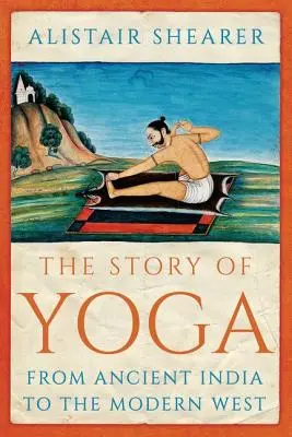 A jóga története: Az ókori Indiától a modern Nyugatig - The Story of Yoga: From Ancient India to the Modern West