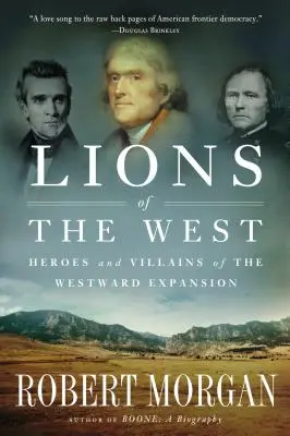 A nyugat oroszlánjai: A nyugati terjeszkedés hősei és gonosztevői - Lions of the West: Heroes and Villains of the Westward Expansion