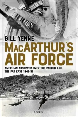 Macarthur légiereje: Amerikai légierő a Csendes-óceán és a Távol-Kelet felett, 1941-51 - Macarthur's Air Force: American Airpower Over the Pacific and the Far East, 1941-51