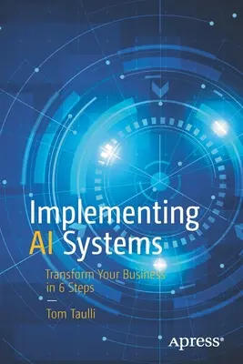 Mesterséges intelligencia rendszerek megvalósítása: Vállalkozásának átalakítása 6 lépésben - Implementing AI Systems: Transform Your Business in 6 Steps