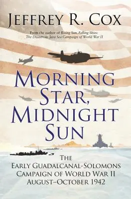 Hajnalcsillag, éjféli nap: A második világháború korai guadalcanal-szolomoni hadjárata 1942 augusztus-októbere - Morning Star, Midnight Sun: The Early Guadalcanal-Solomons Campaign of World War II August-October 1942