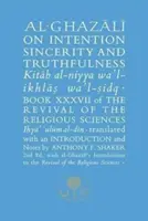 Al-Ghazali a szándékról, az őszinteségről és az igazmondásról: A vallástudományok újjáélesztésének XXXVII. könyve - Al-Ghazali on Intention, Sincerity and Truthfulness: Book XXXVII of the Revival of the Religious Sciences