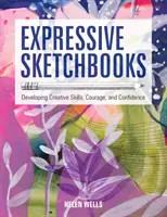 Expressive Sketchbooks: Kreatív készségek, bátorság és önbizalom fejlesztése - Expressive Sketchbooks: Developing Creative Skills, Courage, and Confidence