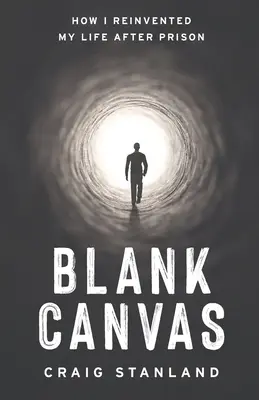 Blank Canvas: How I Reinvented My Life After Prison - Blank Canvas: How I Reinvented My Life after Prison