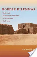 Határmenti dilemmák: Faji és nemzeti bizonytalanságok Új-Mexikóban, 1848-1912 - Border Dilemmas: Racial and National Uncertainties in New Mexico, 1848-1912