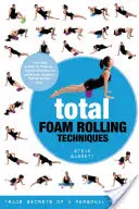 Teljes habhengerlési technikák: Egy személyi edző szakmai titkai - Total Foam Rolling Techniques: Trade Secrets of a Personal Trainer