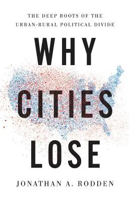 Miért veszítenek a városok: A város-vidék politikai szakadék mély gyökerei - Why Cities Lose: The Deep Roots of the Urban-Rural Political Divide