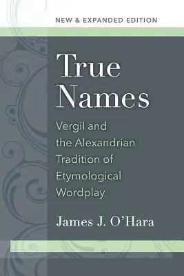 Igaz nevek: Vergilius és az etimológiai szójátékok alexandriai hagyománya - True Names: Vergil and the Alexandrian Tradition of Etymological Wordplay