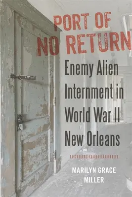 Port of No Return: Ellenséges idegenek internálása a második világháborús New Orleansban - Port of No Return: Enemy Alien Internment in World War II New Orleans