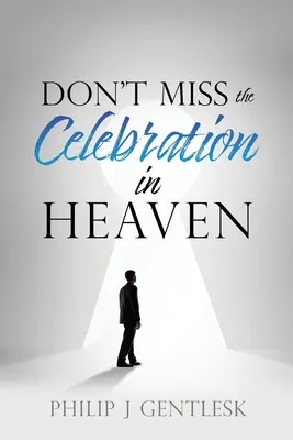 Ne hagyd ki a mennyei ünneplést!: Szívből jövő kérés római katolikus barátaimhoz - Don't Miss the Celebration in Heaven!: A Heart-Felt Plea to My Roman Catholic Friends