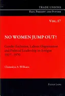 Nem ugranak ki a nők!: Nemi kirekesztés, munkaszervezés és politikai vezetés Antiguán 1917-1970 között - No Women Jump Out!: Gender Exclusion, Labour Organization and Political Leadership in Antigua 1917-1970