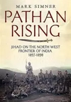 Pathan Rising: Dzsihád India északnyugati határvidékén 1897-1898 - Pathan Rising: Jihad on the North West Frontier of India 1897-1898
