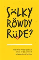 Sulky, Rowdy, Rude? Miért viselkednek a gyerekek tényleg rosszul, és mit lehet tenni ellene - Sulky, Rowdy, Rude?: Why Kids Really ACT Out and What to Do about It