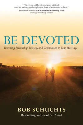 Be Devoted: A barátság, a szenvedély és a közösség helyreállítása a házasságodban - Be Devoted: Restoring Friendship, Passion, and Communion in Your Marriage