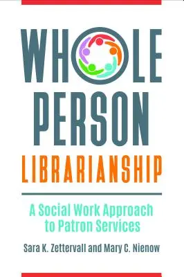 Teljes személyiségű könyvtárosság: A Social Work Approach to Patron Services - Whole Person Librarianship: A Social Work Approach to Patron Services